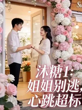 【短剧】沐糖1：姐姐别逃，心跳超标